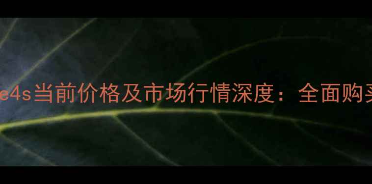 图片 iPhone4s当前价格及市场行情深度：全面购买指南