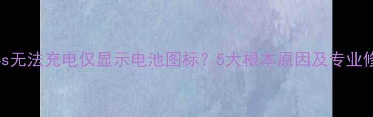 iPhone4s无法充电仅显示电池图标5大根本原因及专业修复指南