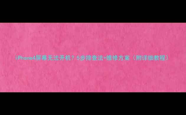 iPhone4屏幕无法开机5步排查法维修方案附详细教程