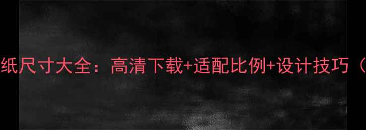 图片 iPhone5s壁纸尺寸大全：高清下载+适配比例+设计技巧（最新指南）