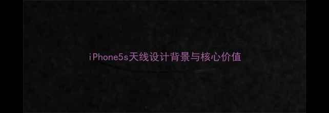 图片 iPhone5s天线设计背景与核心价值