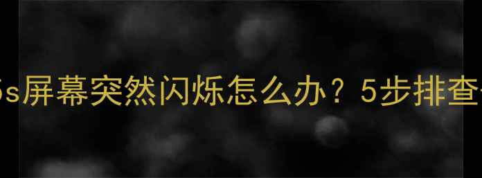 图片 iPhone5s屏幕闪屏全攻略5s屏幕突然闪烁怎么办？5步排查+官方维修指南（附案例）