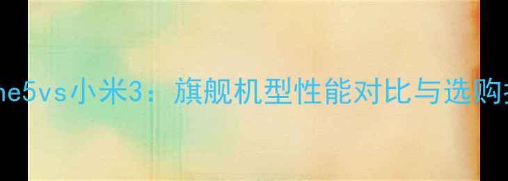 图片 iPhone5vs小米3：旗舰机型性能对比与选购指南2