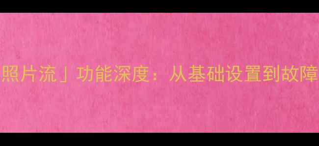 图片 iPhone5「我的照片流」功能深度：从基础设置到故障排查的全攻略2