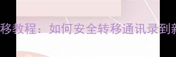 图片 iPhone5联系人迁移教程：如何安全转移通讯录到新设备（最新版）