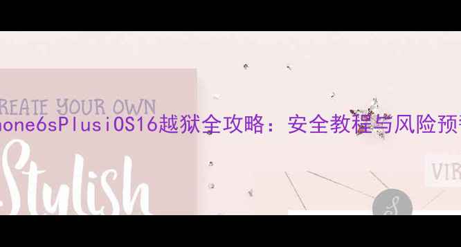 图片 iPhone6sPlusiOS16越狱全攻略：安全教程与风险预警1