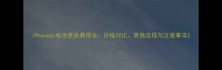 图片 iPhone6s电池更换费用全：价格对比、更换流程与注意事项2
