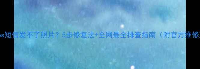 图片 iPhone6s短信发不了照片？5步修复法+全网最全排查指南（附官方维修建议）1