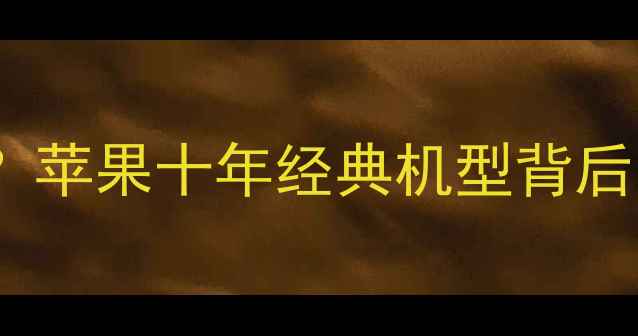 iPhone6发布时间确定苹果十年经典机型背后的技术革新与市场影响