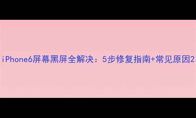 图片 iPhone6屏幕黑屏全解决：5步修复指南+常见原因2