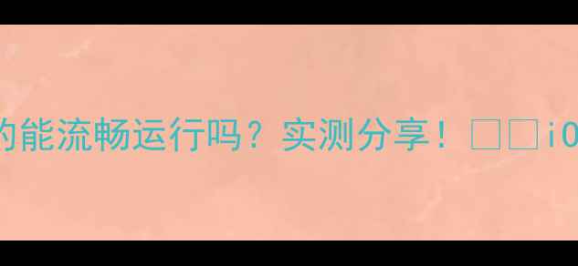 图片 iPhone6用11系统真的能流畅运行吗？实测分享！🔥📱iOS11苹果6升级全攻略