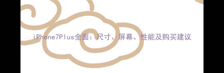 iPhone7Plus全面尺寸屏幕性能及购买建议