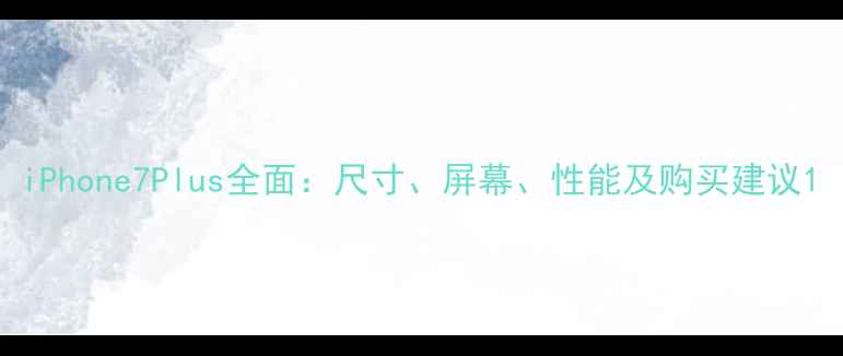 图片 iPhone7Plus全面：尺寸、屏幕、性能及购买建议1