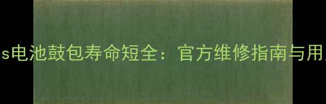 iPhone7Plus电池鼓包寿命短全官方维修指南与用户自救方案