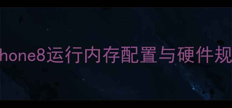 图片 iPhone8运行内存配置与硬件规格