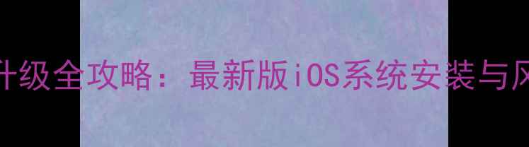 图片 iPhone固件升级全攻略：最新版iOS系统安装与风险规避指南
