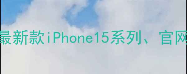 图片 iPhone官网价格全：最新款iPhone15系列、官网优惠活动及购买指南