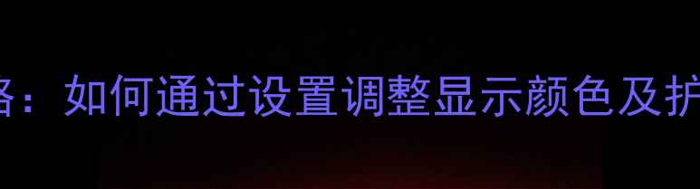 iPhone屏幕调色全攻略如何通过设置调整显示颜色及护眼模式保姆级教程