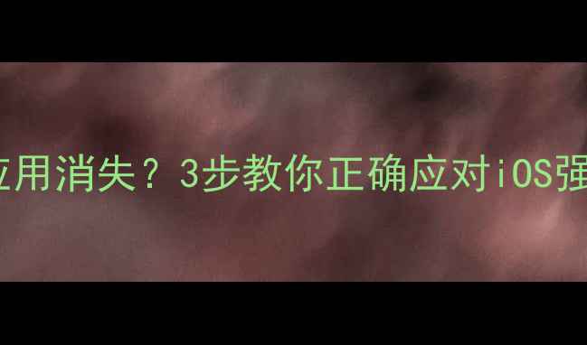 图片 iPhone强制更新后卡顿应用消失？3步教你正确应对iOS强制升级（附避坑指南）1