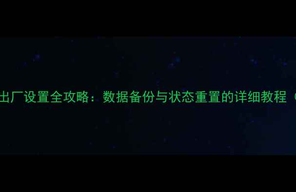 iPhone恢复出厂设置全攻略数据备份与状态重置的详细教程官方指南