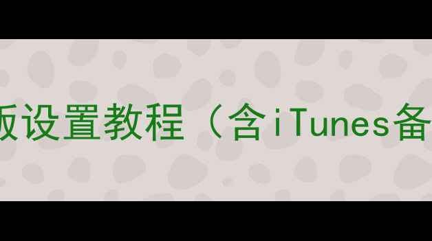 图片 iPhone激活全流程详解：最新版设置教程（含iTunes备份数据激活锁解除数据迁移）1