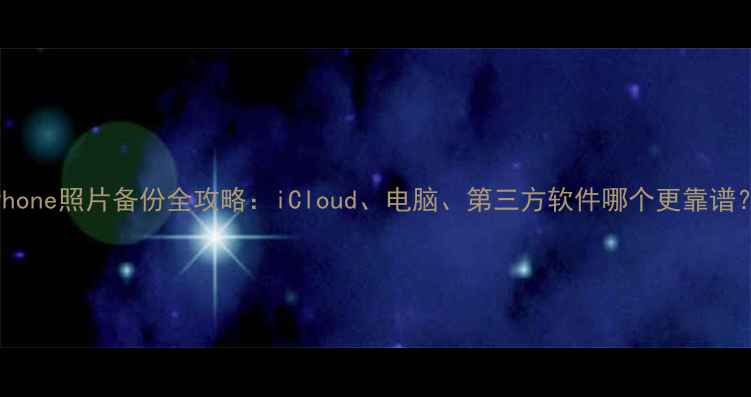图片 iPhone照片备份全攻略：iCloud、电脑、第三方软件哪个更靠谱？1