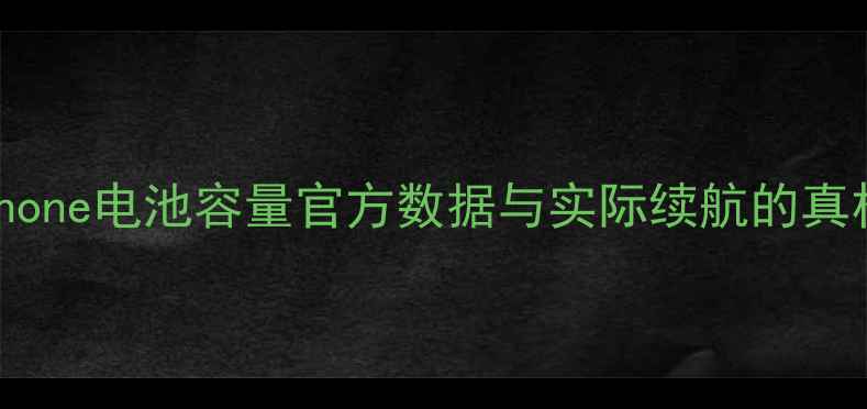 iPhone电池容量官方数据与实际续航的真相