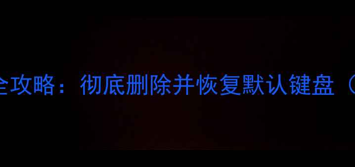 图片 iPhone输入法卸载全攻略：彻底删除并恢复默认键盘（附图文操作指南）2