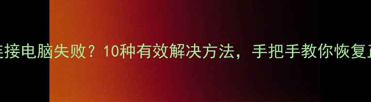 图片 iPhone连接电脑失败？10种有效解决方法，手把手教你恢复正常传输