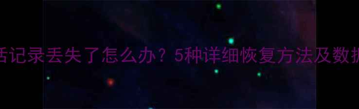 图片 iPhone通话记录丢失了怎么办？5种详细恢复方法及数据保护指南