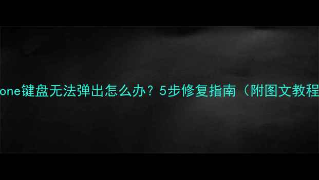 iPhone键盘无法弹出怎么办5步修复指南附图文教程