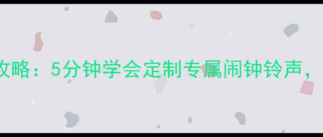 图片 iPhone闹钟铃声设置全攻略：5分钟学会定制专属闹钟铃声，图文教程+常见问题解答