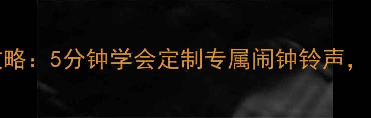 图片 iPhone闹钟铃声设置全攻略：5分钟学会定制专属闹钟铃声，图文教程+常见问题解答2