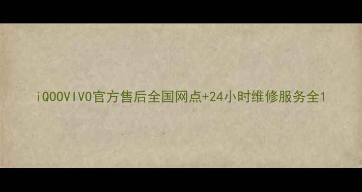 iQOOVIVO官方售后全国网点24小时维修服务全