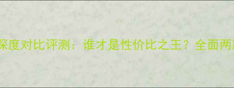 图片 ivvi与vivo深度对比评测：谁才是性价比之王？全面两款机型差异2