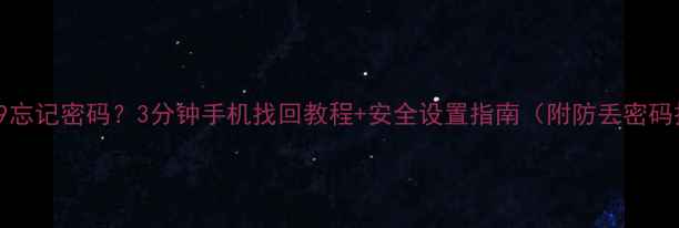 图片 kopot9忘记密码？3分钟手机找回教程+安全设置指南（附防丢密码技巧）