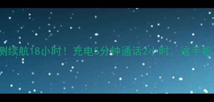 图片 m600i电池实测续航18小时！充电5分钟通话2小时，这手机真香了！🔋💥