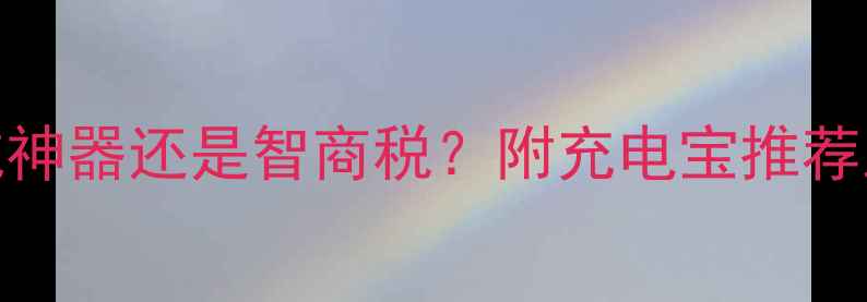 mann5sq电池实测手机续航神器还是智商税附充电宝推荐及对比测评附真实数据