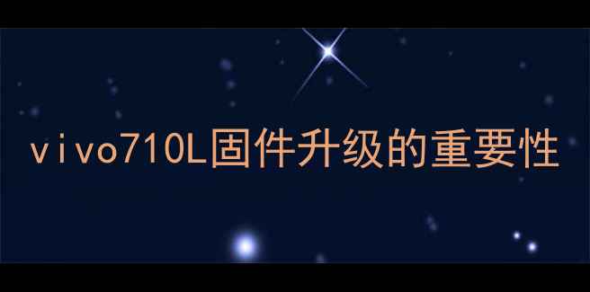 图片 vivo710L固件升级的重要性