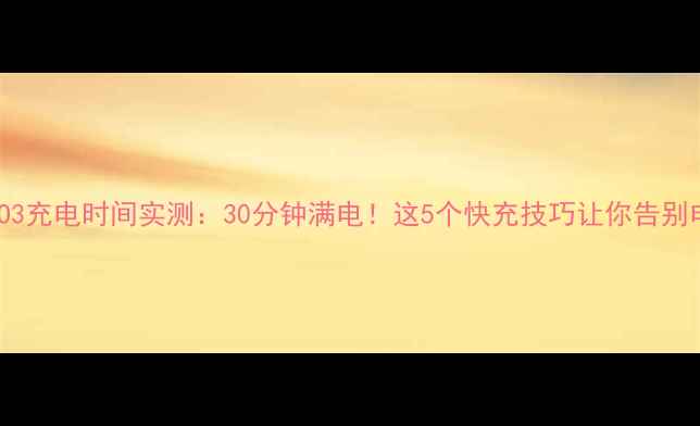 vivoIQOO3充电时间实测30分钟满电这5个快充技巧让你告别电量焦虑