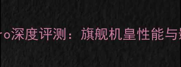 vivoS23Pro深度评测旗舰机皇性能与影像全面
