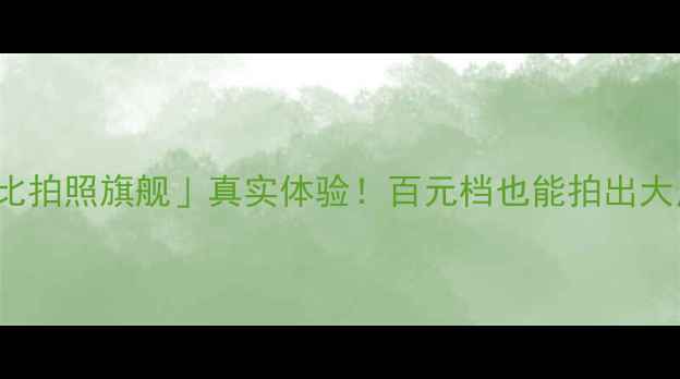 图片 vivoS23「高性价比拍照旗舰」真实体验！百元档也能拍出大片感？附避坑指南