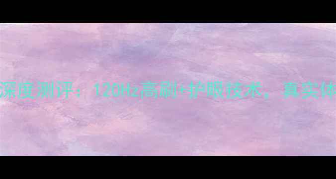 vivoS23天马屏深度测评120Hz高刷护眼技术真实体验报告来了