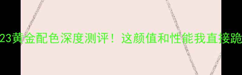 vivoS23黄金配色深度测评这颜值和性能我直接跪了