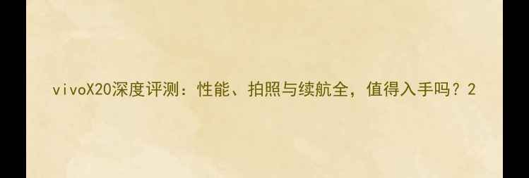 vivoX20深度评测性能拍照与续航全值得入手吗