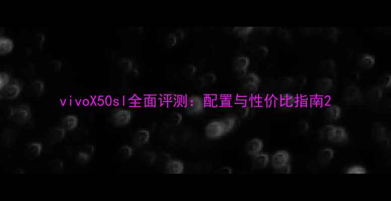 vivoX50sl全面评测配置与性价比指南