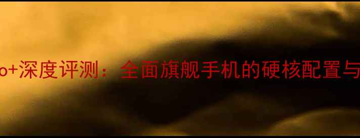 图片 vivoX90Pro+深度评测：全面旗舰手机的硬核配置与性能表现2