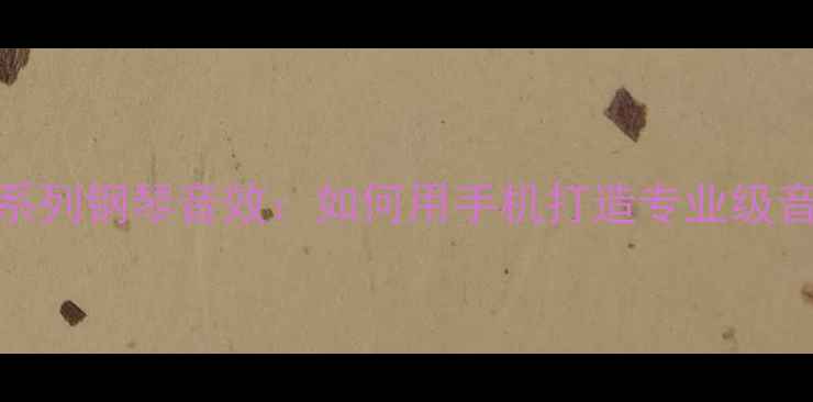 vivoX90系列钢琴音效如何用手机打造专业级音乐体验