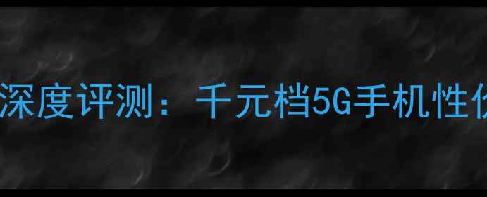 vivoY31深度评测千元档5G手机性价比之王