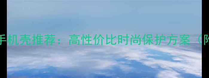 vivoY31防摔手机壳推荐高性价比时尚保护方案附选购指南